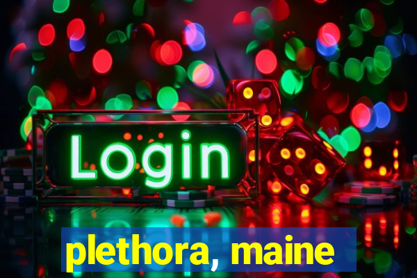 plethora, maine